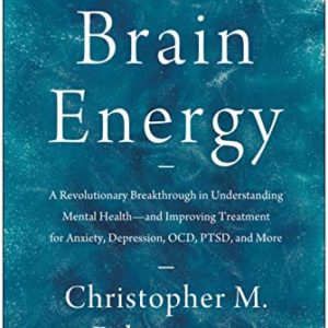 Brain Energy: A Revolutionary Breakthrough in Understanding Mental Health--and Improving Treatment for Anxiety, Depression, OCD, PTSD, and More
