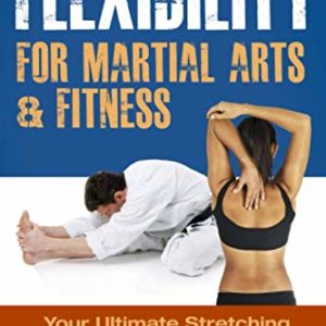 Flexibility for Martial Arts and Fitness: Your Ultimate Stretching and Warm-Up Guide!