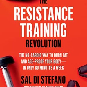 The Resistance Training Revolution: The No-Cardio Way to Burn Fat and Age-Proof Your Body—in Only 60 Minutes a Week