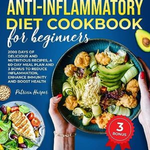 The Year-Round Anti-Inflammatory Diet Cookbook For Beginners: 2000 Days of Delicious and Nutritious Recipes, a 60-Day Meal Plan, and 3 Bonus to Reduce Inflammation, Enhance Immunity, and Boost Health