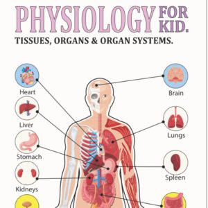 ANATOMY AND PHYSIOLOGY FOR KIDS: • A Scientist's Guide to How do our part body work, • Basic human body functions, • Major human body systems, • Anatomical locations and functions of the main Organs.