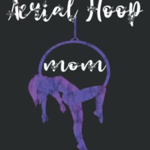 Aerial Hoop Mom Silks Yoga Pole Dance Mother Acrobatics Mama: Lined with 6" x 9", 110 Pages, For Memo Diary Journal, Perfect for School, Office & Home