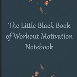 The Little Black Book of Workout Motivation -- Journal - Notebook - 120 Black Lined Pages ( 6 x 9 ) Inches size.: Get creative with this super cute Notebook.