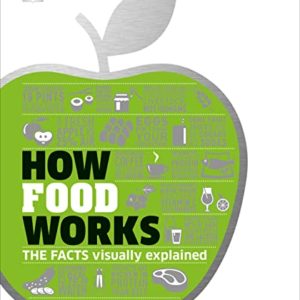 How Food Works: The Facts Visually Explained (DK How Stuff Works)