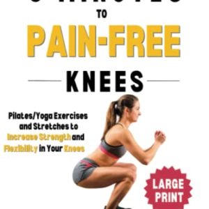 9 Minutes to Pain-Free Knees: Pilates/Yoga Stretches and Exercises to Increase Flexibility and Stability in Your Knees (Pain-Free in Minutes)