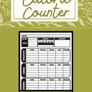 Calorie Counter Log Book: Perfect Tool to Track Your Calorie, Carbs, Fat & Protein, Weight Loss Calorie Counting Food Diary Notebook: Nutrition Calorie Intake Tracker Log Book