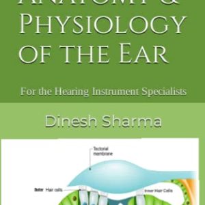 Essential Anatomy & Physiology of the Ear: For the Hearing Instrument Specialists