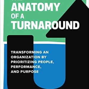 The Anatomy of a Turnaround: Transforming an Organization by Prioritizing People, Performance, and Purpose