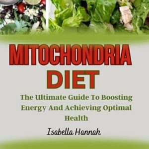 MITOCHONDRIA DIET: The Ultimate Guide To Boosting Energy And Achieving Optimal Health
