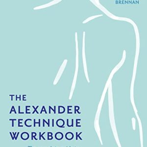 The Alexander Technique Workbook: Your self-help guide teaching simple exercises to heal aches, pains and injuries