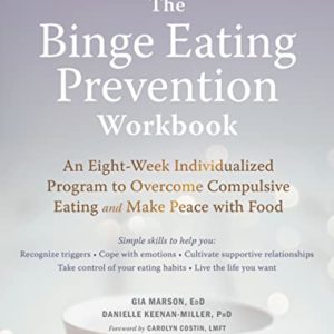 The Binge Eating Prevention Workbook: An Eight-Week Individualized Program to Overcome Compulsive Eating and Make Peace with Food