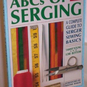 ABCs of Serging: A Complete Guide To Serger Sewing Basics (Creative Machine Arts Series)