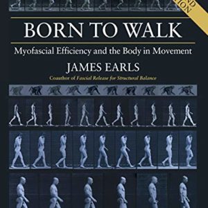 Born to Walk, Second Edition: Myofascial Efficiency and the Body in Movement