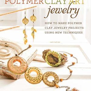 Polymer Clay Art Jewelry: How to Make Polymer Clay Jewelry Projects Using New Techniques