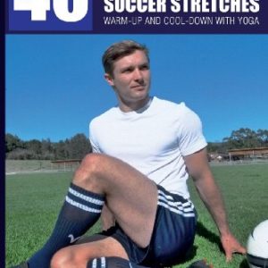 40 Essential Soccer Stretches: Warm-up and Cool-down with Yoga