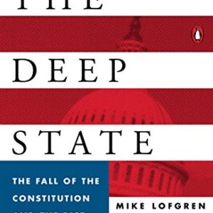The Deep State: The Fall of the Constitution and the Rise of a Shadow Government
