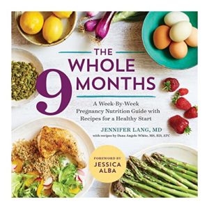 The Whole 9 Months: A Week-By-Week Pregnancy Nutrition Guide with Recipes for a Healthy Start