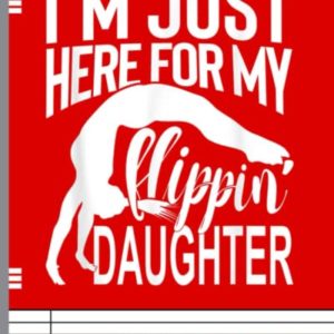 I'm Just Here For My Flippin' Daughter Gymnastics Mom Dad Notebook: Notebooks for Aerial Silk Gymnastic Fans. Notebook for Aerialists - Gift for ... ... Book, Back to School, Gymnastic Notebook