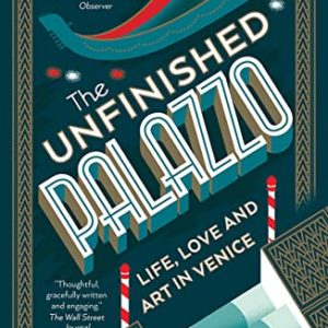 The Unfinished Palazzo: Life, Love and Art in Venice