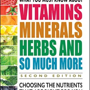 What You Must Know About Vitamins, Minerals, Herbs and So Much More―SECOND EDITION: Choosing the Nutrients That Are Right for You
